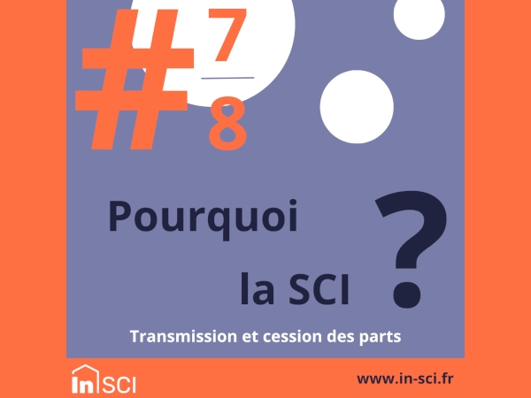 🧐 Pourquoi la SCI #7/8 - Transmission et cession des parts : ce qu’il faut savoir.